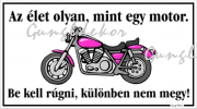 Az élet olyan, mint egy motor Be kell rúgni, különben nem megy humoros vicces tábla matrica